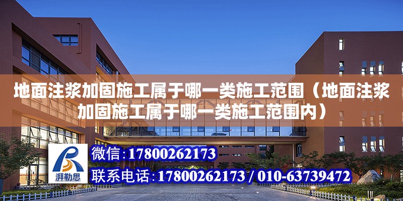 地面注浆加固施工属于哪一类施工范围（地面注浆加固施工属于哪一类施工范围内）