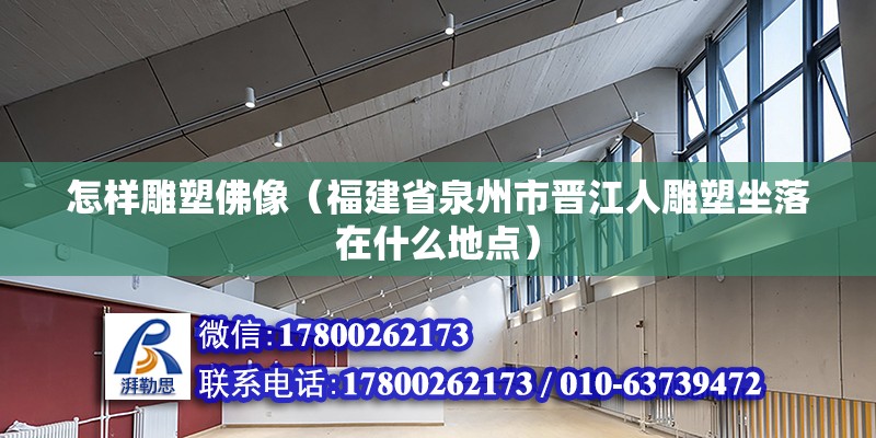 怎样雕塑佛像（福建省泉州市晋江人雕塑坐落在什么地点）