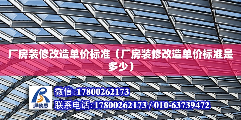 厂房装修改造单价标准（厂房装修改造单价标准是多少） 北京加固设计（加固设计公司）