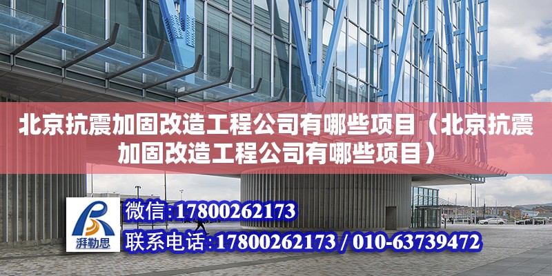 北京抗震加固改造工程公司有哪些项目（北京抗震加固改造工程公司有哪些项目）