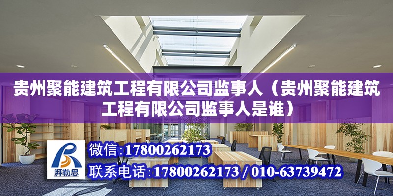 贵州聚能建筑工程有限公司监事人（贵州聚能建筑工程有限公司监事人是谁）