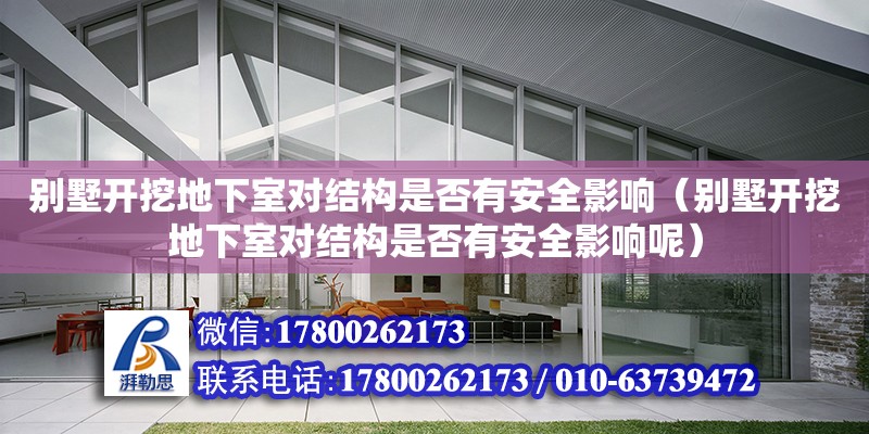 别墅开挖地下室对结构是否有安全影响（别墅开挖地下室对结构是否有安全影响呢）