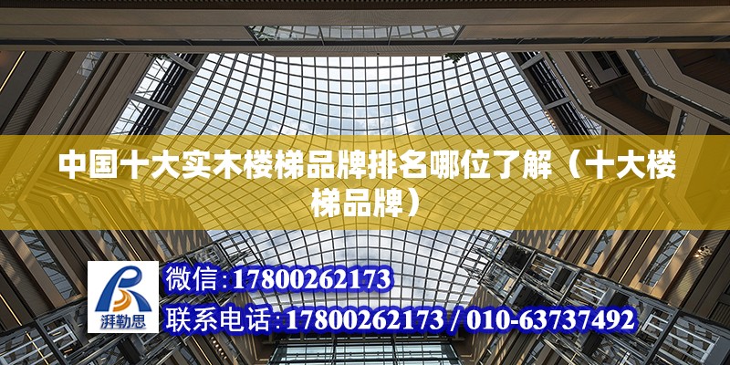 中国十大实木楼梯品牌排名哪位了解（十大楼梯品牌） 钢结构网架设计