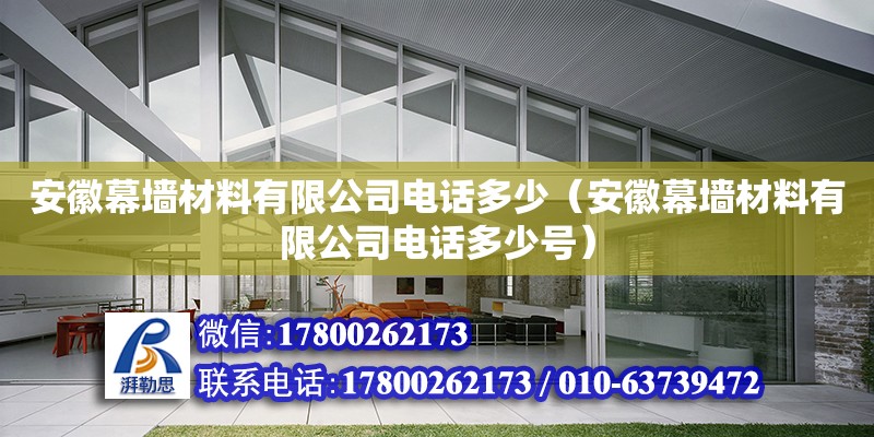 安徽幕墙材料有限公司电话多少（安徽幕墙材料有限公司电话多少号）