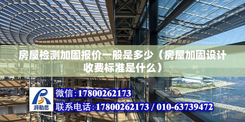 房屋检测加固报价一般是多少（房屋加固设计收费标准是什么）