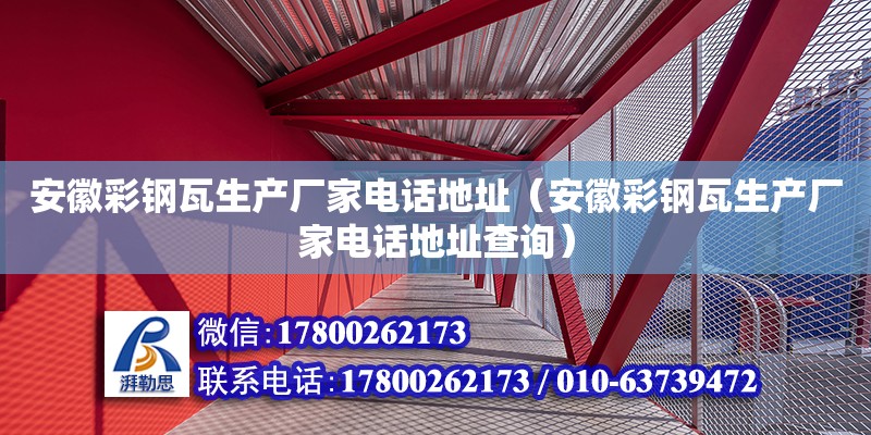 安徽彩钢瓦生产厂家电话地址（安徽彩钢瓦生产厂家电话地址查询）