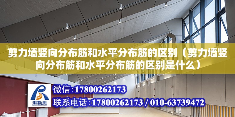 剪力墙竖向分布筋和水平分布筋的区别（剪力墙竖向分布筋和水平分布筋的区别是什么） 北京加固设计（加固设计公司）