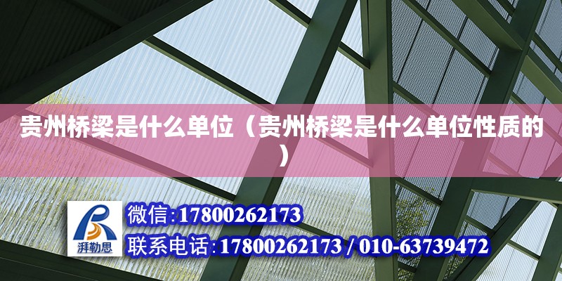 贵州桥梁是什么单位（贵州桥梁是什么单位性质的） 钢结构网架设计