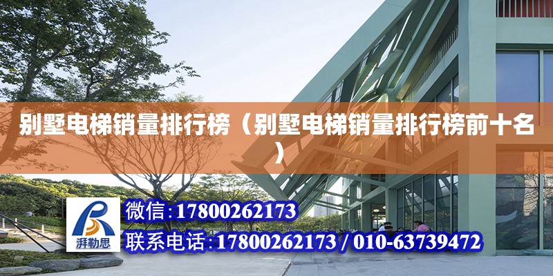 别墅电梯销量排行榜（别墅电梯销量排行榜前十名） 建筑方案设计