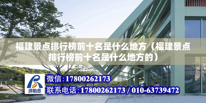 福建景点排行榜前十名是什么地方（福建景点排行榜前十名是什么地方的） 钢结构网架设计