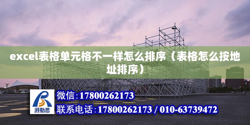 excel表格单元格不一样怎么排序（表格怎么按地址排序） 钢结构网架设计