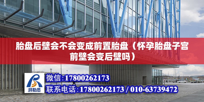 胎盘后壁会不会变成前置胎盘（怀孕胎盘子宫前壁会变后壁吗）