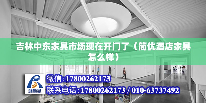 吉林中东家具市场现在开门了（简优酒店家具怎么样） 钢结构网架设计