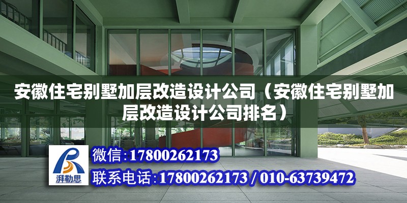 安徽住宅别墅加层改造设计公司（安徽住宅别墅加层改造设计公司排名）