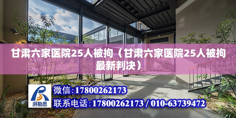 甘肃六家医院25人被拘（甘肃六家医院25人被拘最新判决）