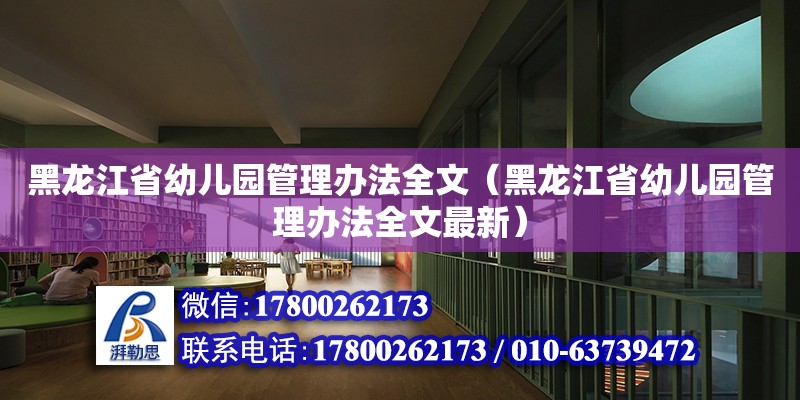 黑龙江省幼儿园管理办法全文（黑龙江省幼儿园管理办法全文最新）