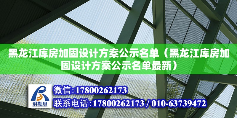 黑龙江库房加固设计方案公示名单（黑龙江库房加固设计方案公示名单最新） 钢结构框架施工