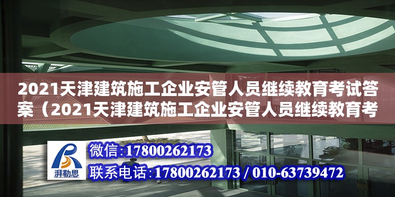 2021天津建筑施工企业安管人员继续教育考试答案（2021天津建筑施工企业安管人员继续教育考试答案） 全国钢结构厂