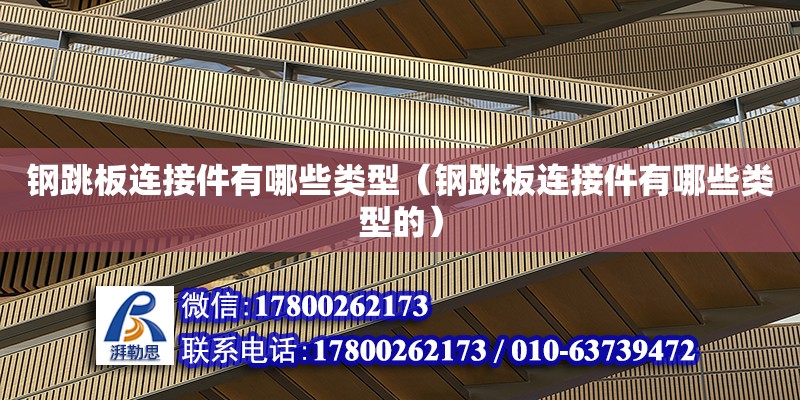 钢跳板连接件有哪些类型（钢跳板连接件有哪些类型的） 钢结构钢结构螺旋楼梯设计