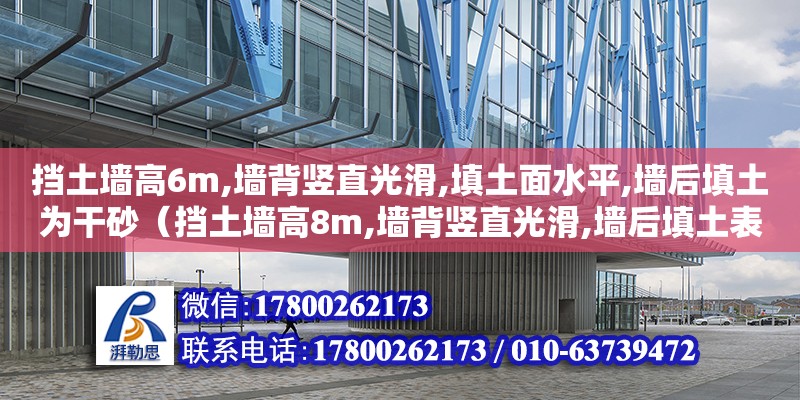 挡土墙高6m,墙背竖直光滑,填土面水平,墙后填土为干砂（挡土墙高8m,墙背竖直光滑,墙后填土表面水平）