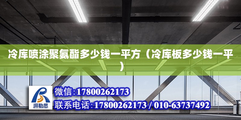 冷库喷涂聚氨酯多少钱一平方（冷库板多少钱一平）