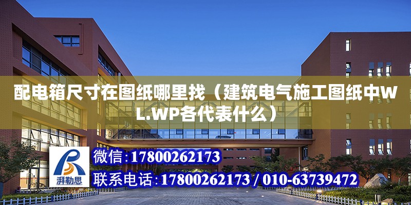 配电箱尺寸在图纸哪里找（建筑电气施工图纸中WL.WP各代表什么） 钢结构网架设计