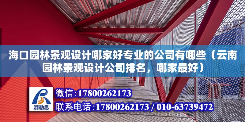 海口园林景观设计哪家好专业的公司有哪些（云南园林景观设计公司排名，哪家最好）