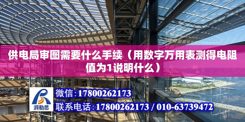 供电局审图需要什么手续（用数字万用表测得电阻值为1说明什么） 钢结构网架设计