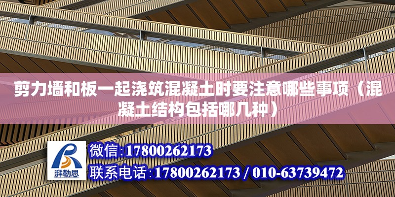 剪力墙和板一起浇筑混凝土时要注意哪些事项（混凝土结构包括哪几种） 钢结构网架设计