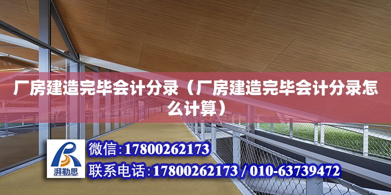 厂房建造完毕会计分录（厂房建造完毕会计分录怎么计算）