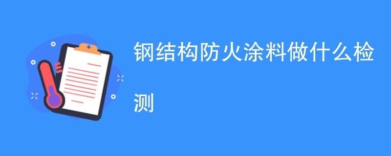 钢结构防火涂料检测报告怎么写（钢结构防火涂料检测报告）