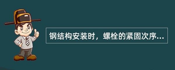 钢结构安装时螺栓的紧固次序应（普通螺栓的紧固次序应从中间开始对称向两边进行,对称向两边进行）