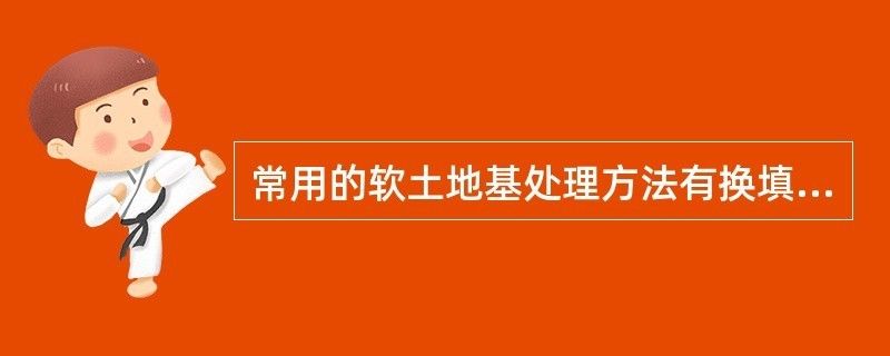 软土地基加固处理方法换填法的建筑工程实例