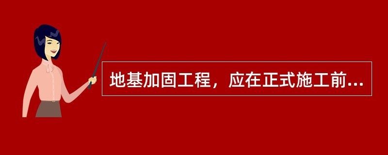 地基加固工程应在正式施工前进行试验段施工（地基加固效果检测方法）