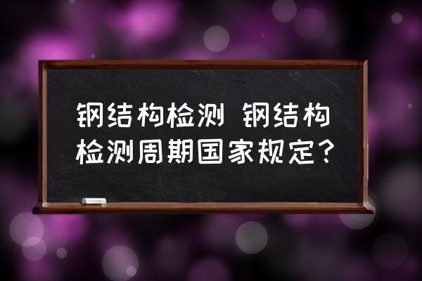 钢结构检测技术标准（钢结构检测技术标准是为了确保钢结构工程的安全性和可靠性而制定的一系列技术规范和要求）