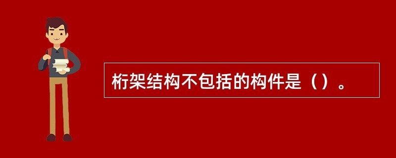 桁架结构形式适用的结构类型不包括（桁架结构形式适用的结构类型） 建筑方案施工 第2张