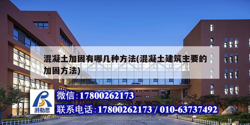 混凝土加固有哪几种方法(混凝土建筑主要的加固方法) 结构工业装备施工