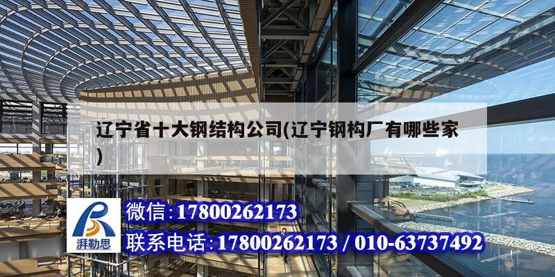 辽宁省十大钢结构公司(辽宁钢构厂有哪些家) 建筑施工图施工