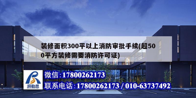 装修面积300平以上消防审批手续(超500平方装修需要消防许可证)