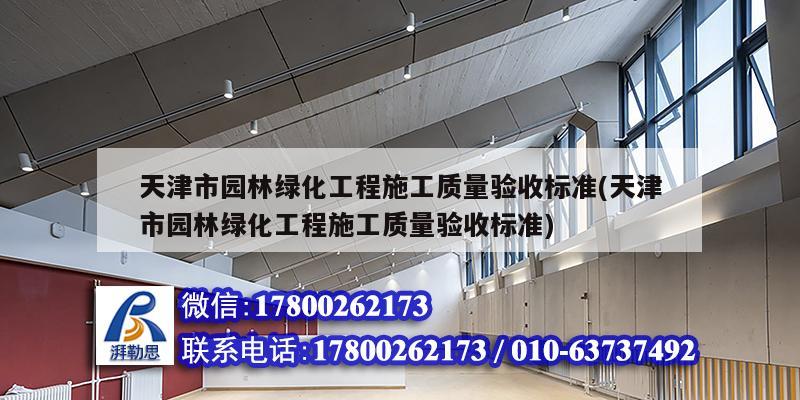 天津市园林绿化工程施工质量验收标准(天津市园林绿化工程施工质量验收标准)