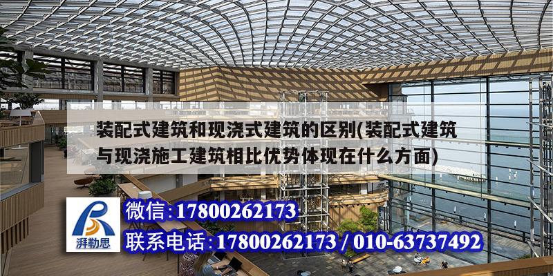 装配式建筑和现浇式建筑的区别(装配式建筑与现浇施工建筑相比优势体现在什么方面)