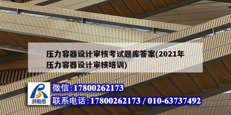 压力容器设计审核考试题库答案(2021年压力容器设计审核培训)