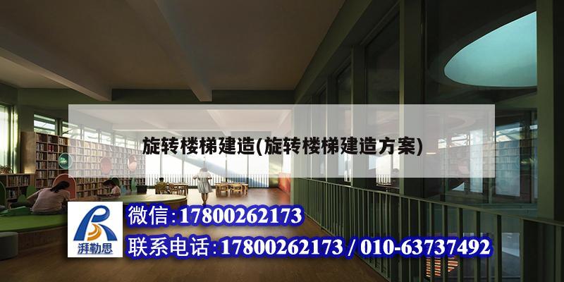 旋转楼梯建造(旋转楼梯建造方案) 钢结构钢结构螺旋楼梯设计