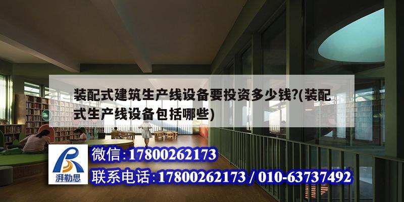 装配式建筑生产线设备要投资多少钱?(装配式生产线设备包括哪些)