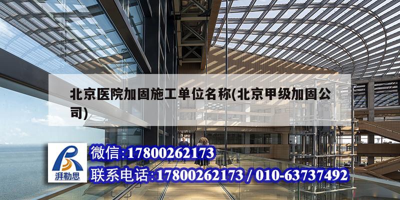 北京医院加固施工单位名称(北京甲级加固公司)