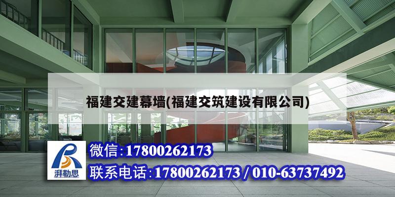 福建交建幕墙(福建交筑建设有限公司)