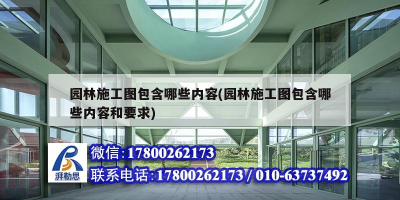 园林施工图包含哪些内容(园林施工图包含哪些内容和要求) 装饰工装施工