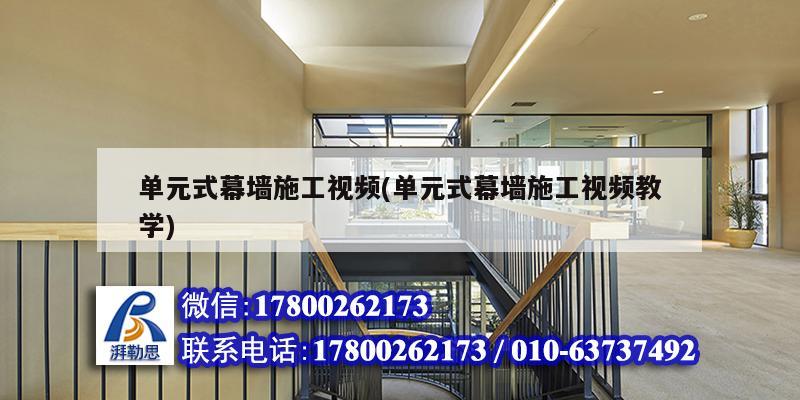 单元式幕墙施工视频(单元式幕墙施工视频教学) 结构工业装备设计