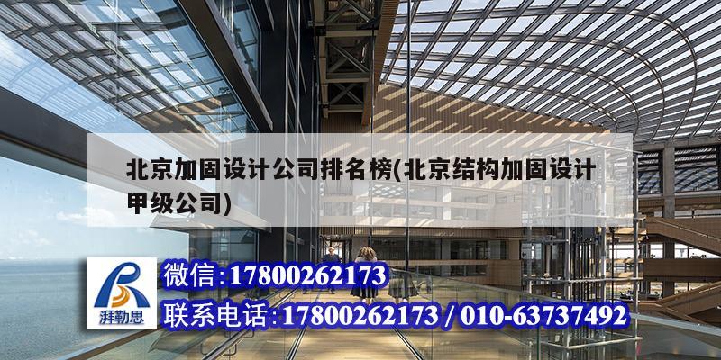 北京加固设计公司排名榜(北京结构加固设计甲级公司)