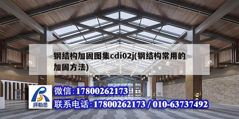 钢结构加固图集cdi02j(钢结构常用的加固方法)